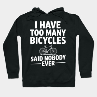 I Have Too Many Bicycles Said Nobody Ever Hoodie