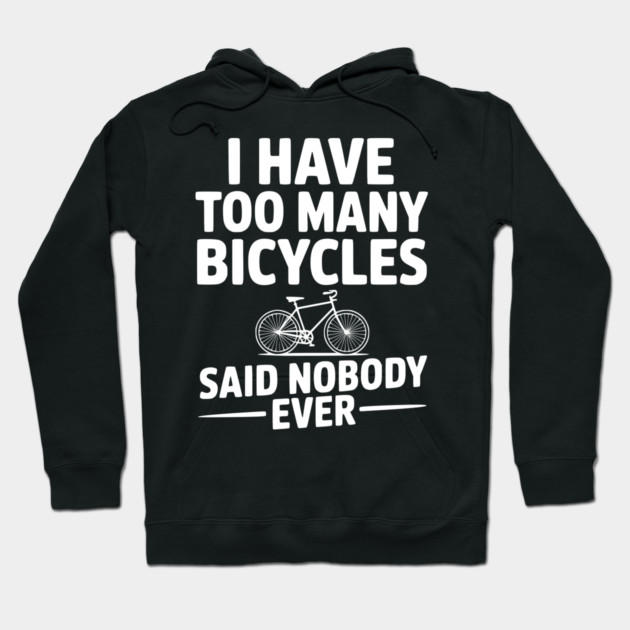 I Have Too Many Bicycles Said Nobody Ever Hoodie by Frank Ring