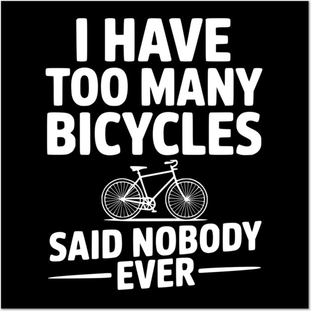 I Have Too Many Bicycles Said Nobody Ever Wall Art by Frank Ring
