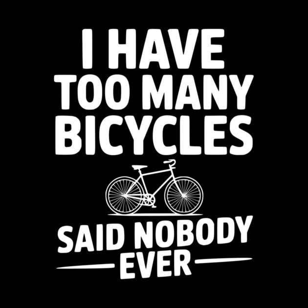 I Have Too Many Bicycles Said Nobody Ever by Frank Ring