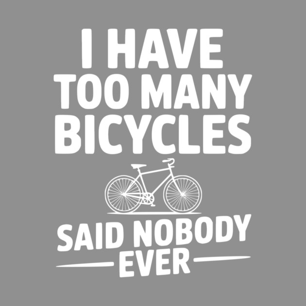 I Have Too Many Bicycles Said Nobody Ever by Frank Ring