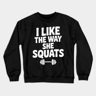 I Like the Way She Squats Crewneck Sweatshirt