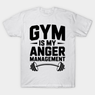 Gym Is My Anger Management T-Shirt