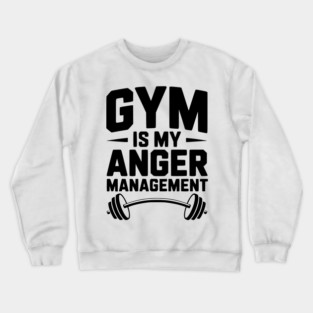 Gym Is My Anger Management Crewneck Sweatshirt