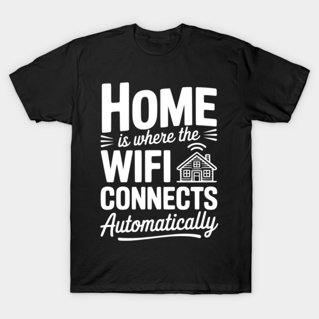 Home Is Where the WiFi Connects Automatically T-Shirt by Frank Ring