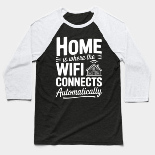 Home Is Where the WiFi Connects Automatically Baseball T-Shirt
