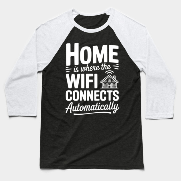 Home Is Where the WiFi Connects Automatically Baseball T-Shirt by Frank Ring