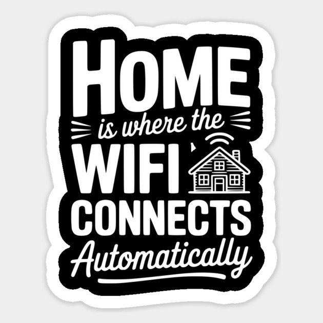 Home Is Where the WiFi Connects Automatically Sticker by Frank Ring