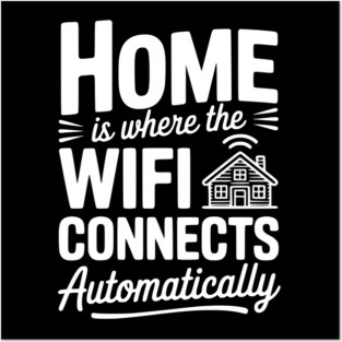 Home Is Where the WiFi Connects Automatically Posters and Art