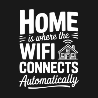 Home Is Where the WiFi Connects Automatically T-Shirt