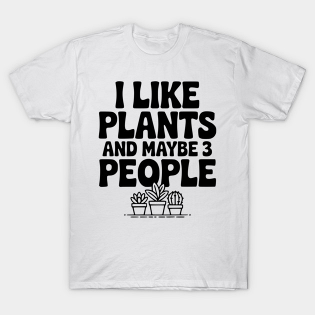 I Like Plants and Maybe 3 People T-Shirt by Frank Ring