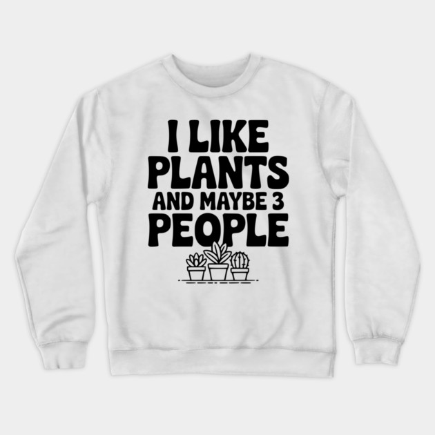 I Like Plants and Maybe 3 People Crewneck Sweatshirt by Frank Ring