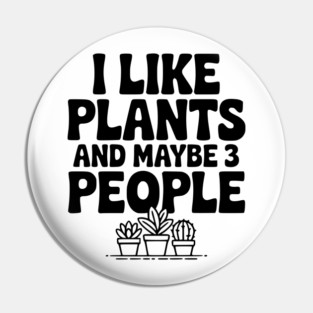 I Like Plants and Maybe 3 People Pin