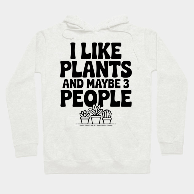 I Like Plants and Maybe 3 People Hoodie by Frank Ring