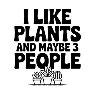 I Like Plants and Maybe 3 People T-Shirt