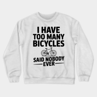 I Have Too Many Bicycles Said Nobody Ever Crewneck Sweatshirt