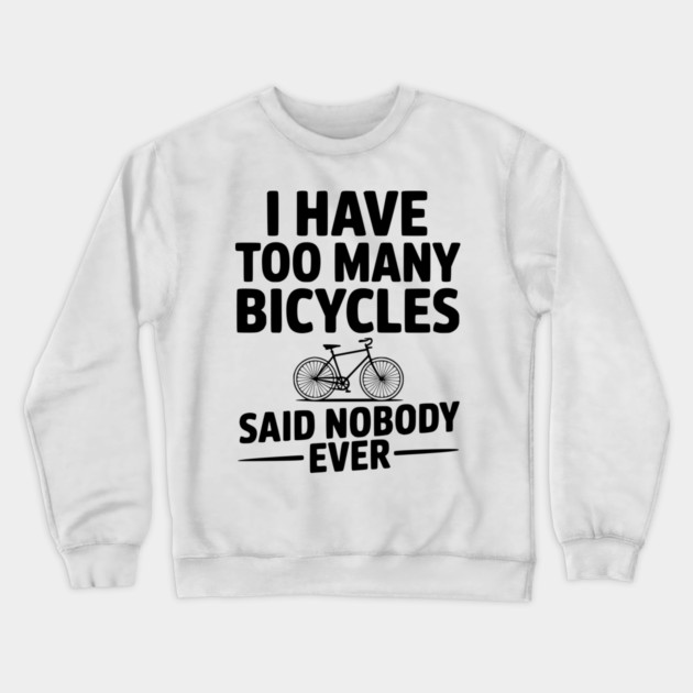 I Have Too Many Bicycles Said Nobody Ever Crewneck Sweatshirt by Frank Ring