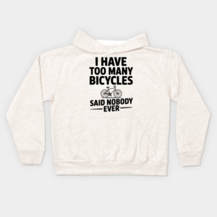 I Have Too Many Bicycles Said Nobody Ever Kids Hoodie
