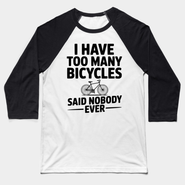 I Have Too Many Bicycles Said Nobody Ever Baseball T-Shirt by Frank Ring
