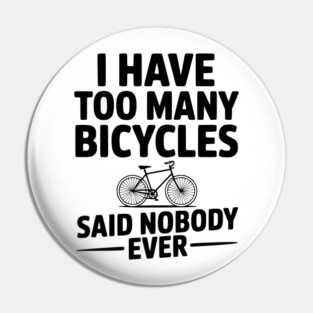 I Have Too Many Bicycles Said Nobody Ever Pin