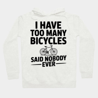 I Have Too Many Bicycles Said Nobody Ever Hoodie