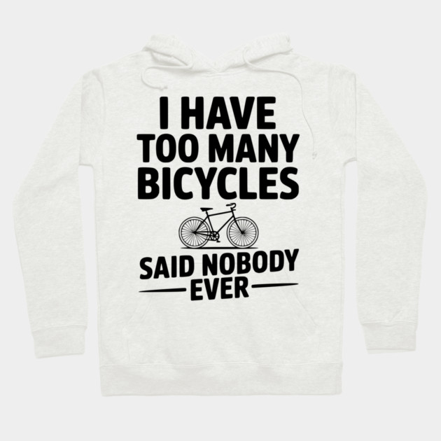 I Have Too Many Bicycles Said Nobody Ever Hoodie by Frank Ring