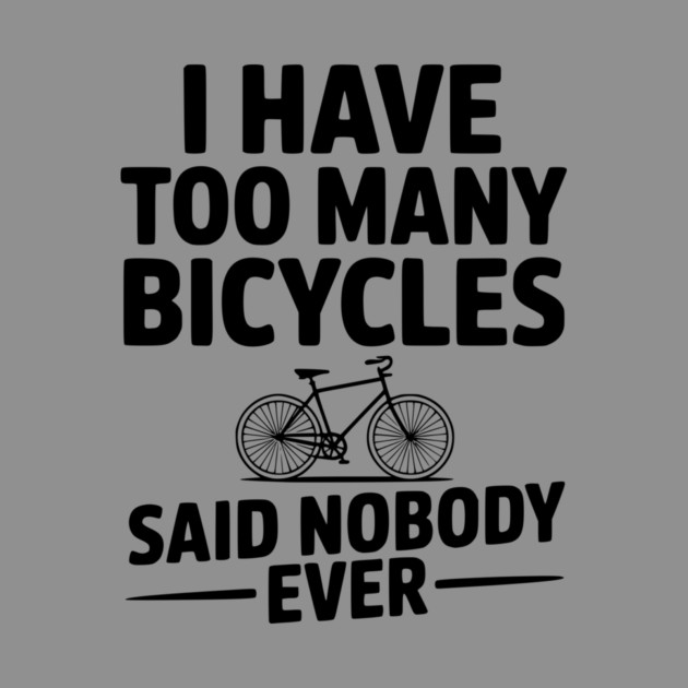 I Have Too Many Bicycles Said Nobody Ever by Frank Ring