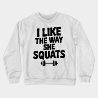 I Like the Way She Squats Crewneck Sweatshirt