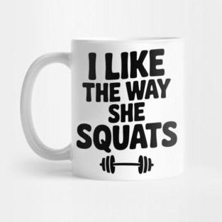 I Like the Way She Squats Mug