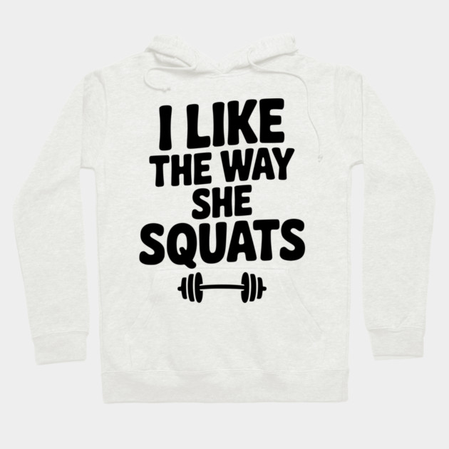 I Like the Way She Squats Hoodie by Frank Ring