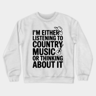 I'm Either Listening to Country Music or Thinking About It Crewneck Sweatshirt