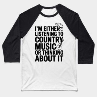 I'm Either Listening to Country Music or Thinking About It Baseball T-Shirt
