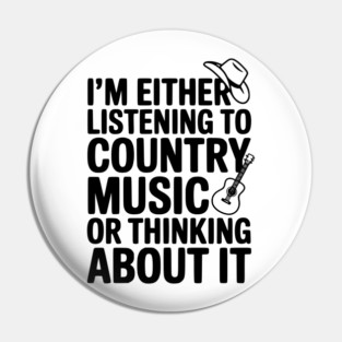 I'm Either Listening to Country Music or Thinking About It Pin