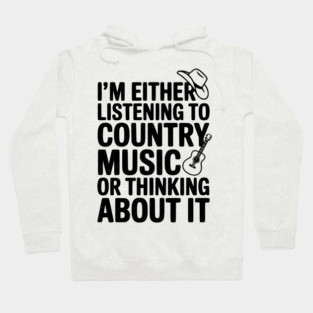 I'm Either Listening to Country Music or Thinking About It Hoodie