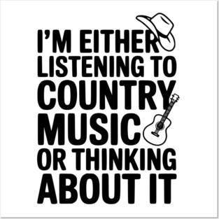 I'm Either Listening to Country Music or Thinking About It Posters and Art