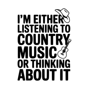 I'm Either Listening to Country Music or Thinking About It T-Shirt