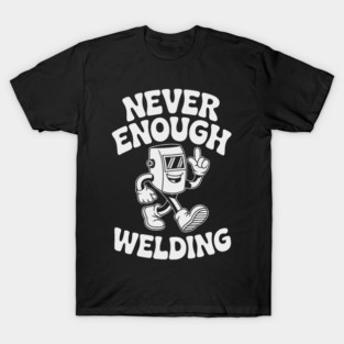 Never Enough Welding Retro Cartoon Character T-Shirt