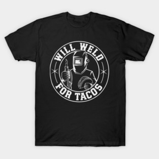 Will Weld For Tacos Funny Welding Food T-Shirt