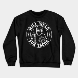 Will Weld For Tacos Funny Welding Food Crewneck Sweatshirt