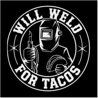 Will Weld For Tacos Funny Welding Food Posters and Art