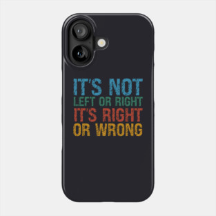 It's Not Left Or Right It's Right Or Wrong Phone Case