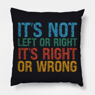 It's Not Left Or Right It's Right Or Wrong Pillow