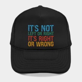 It's Not Left Or Right It's Right Or Wrong Hat