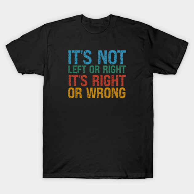 It's Not Left Or Right It's Right Or Wrong T-Shirt by Charles's Store 8