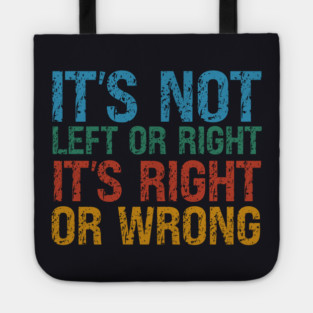 It's Not Left Or Right It's Right Or Wrong Tote
