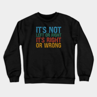 It's Not Left Or Right It's Right Or Wrong Crewneck Sweatshirt
