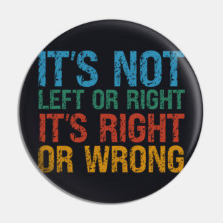 It's Not Left Or Right It's Right Or Wrong Pin
