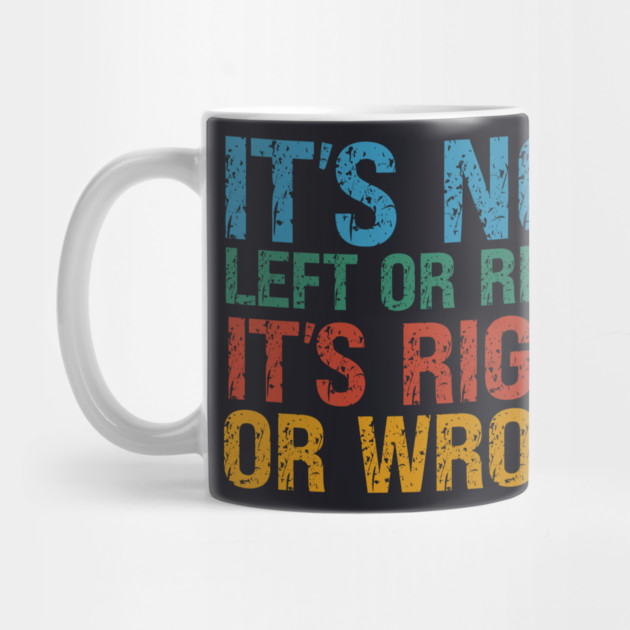 It's Not Left Or Right It's Right Or Wrong by Charles's Store 8