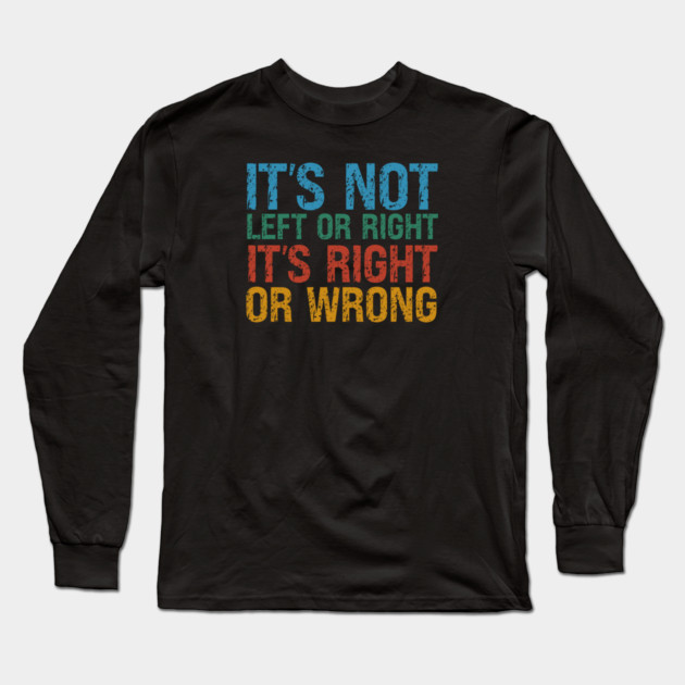 It's Not Left Or Right It's Right Or Wrong Long Sleeve T-Shirt by Charles's Store 8