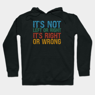 It's Not Left Or Right It's Right Or Wrong Hoodie